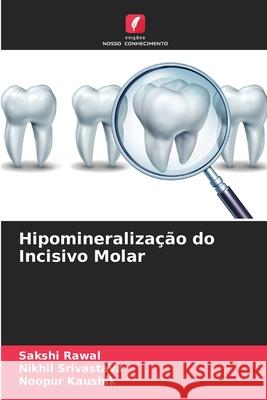 Hipomineralização do Incisivo Molar Sakshi Rawal, Nikhil Srivastava, Noopur Kaushik 9786204153667 Edicoes Nosso Conhecimento