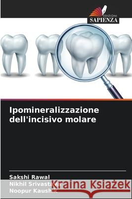 Ipomineralizzazione dell'incisivo molare Sakshi Rawal, Nikhil Srivastava, Noopur Kaushik 9786204153704