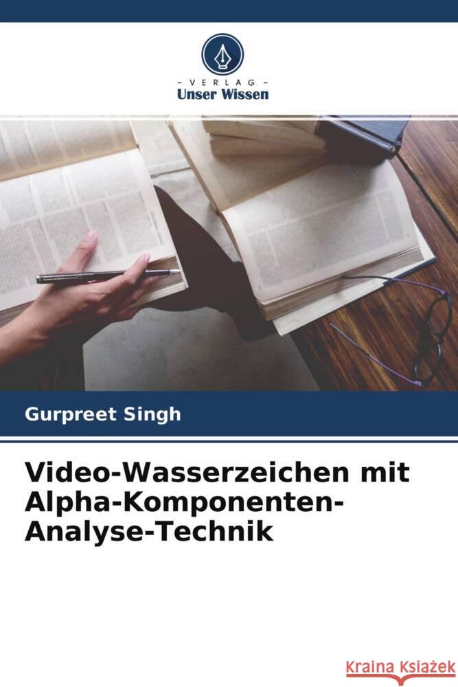 Video-Wasserzeichen mit Alpha-Komponenten-Analyse-Technik Singh, Gurpreet 9786204153926