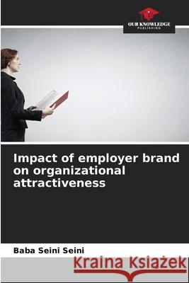 Impact of employer brand on organizational attractiveness Baba Seini Seini 9786204154114 Our Knowledge Publishing