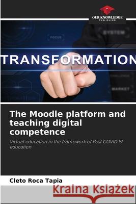 The Moodle platform and teaching digital competence Cleto Roca Tapia 9786204154480 Our Knowledge Publishing