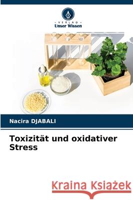 Toxizität und oxidativer Stress Nacira Djabali 9786204154756 Verlag Unser Wissen