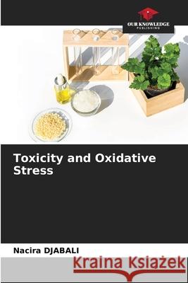 Toxicity and Oxidative Stress Nacira Djabali 9786204154770 Our Knowledge Publishing
