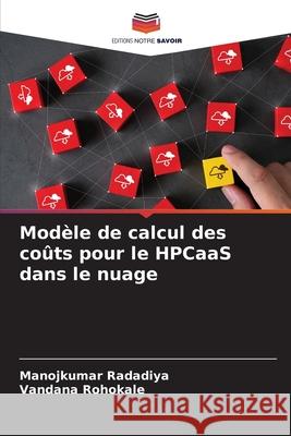 Modèle de calcul des coûts pour le HPCaaS dans le nuage Manojkumar Radadiya, Vandana Rohokale 9786204155050