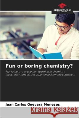 Fun or boring chemistry? Juan Carlos Guevara Meneses 9786204155623 Our Knowledge Publishing