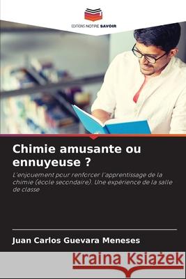 Chimie amusante ou ennuyeuse ? Juan Carlos Guevara Meneses 9786204155630 Editions Notre Savoir