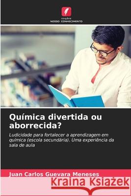 Química divertida ou aborrecida? Juan Carlos Guevara Meneses 9786204155654 Edicoes Nosso Conhecimento