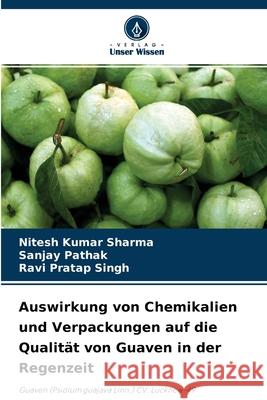 Auswirkung von Chemikalien und Verpackungen auf die Qualität von Guaven in der Regenzeit Nitesh Kumar Sharma, Sanjay Pathak, Ravi Pratap Singh 9786204156033