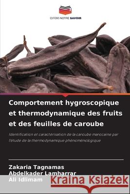 Comportement hygroscopique et thermodynamique des fruits et des feuilles de caroube Zakaria Tagnamas, Abdelkader Lamharrar, Ali Idlimam 9786204156453 Editions Notre Savoir