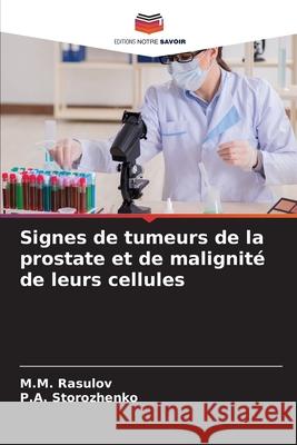 Signes de tumeurs de la prostate et de malignité de leurs cellules M M Rasulov, P a Storozhenko 9786204156736 Editions Notre Savoir