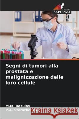 Segni di tumori alla prostata e malignizzazione delle loro cellule M M Rasulov, P a Storozhenko 9786204156743 Edizioni Sapienza