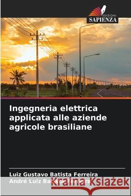 Ingegneria elettrica applicata alle aziende agricole brasiliane Luiz Gustavo Batista Ferreira, André Luiz Batista Ferreira 9786204156798 Edizioni Sapienza