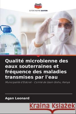 Qualité microbienne des eaux souterraines et fréquence des maladies transmises par l'eau Leonard, Agan 9786204157016