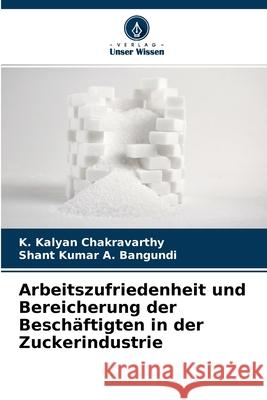 Arbeitszufriedenheit und Bereicherung der Beschäftigten in der Zuckerindustrie K Kalyan Chakravarthy, Shant Kumar a Bangundi 9786204157054
