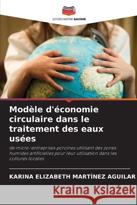 Modèle d'économie circulaire dans le traitement des eaux usées Martínez Aguilar, Karina Elizabeth 9786204157979 Editions Notre Savoir