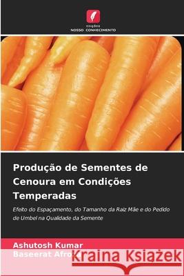 Produção de Sementes de Cenoura em Condições Temperadas Ashutosh Kumar, Baseerat Afroza 9786204158235 Edicoes Nosso Conhecimento