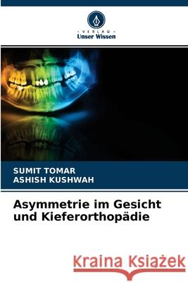 Asymmetrie im Gesicht und Kieferorthopädie Sumit Tomar, Ashish Kushwah 9786204158433 Verlag Unser Wissen