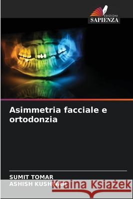 Asimmetria facciale e ortodonzia Sumit Tomar, Ashish Kushwah 9786204158464 Edizioni Sapienza