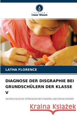 Diagnose Der Disgraphie Bei Grundschülern Der Klasse V Latha Florence 9786204158679 Verlag Unser Wissen