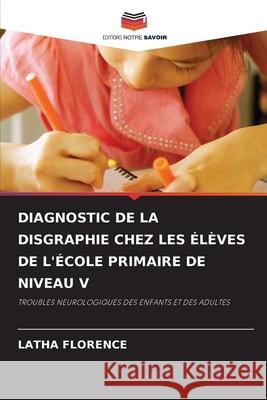 Diagnostic de la Disgraphie Chez Les Élèves de l'École Primaire de Niveau V Latha Florence 9786204158693