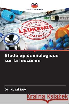 Étude épidémiologique sur la leucémie Dr Hetal Roy 9786204159539