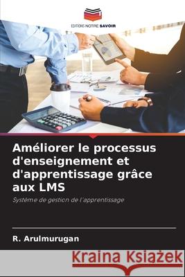 Améliorer le processus d'enseignement et d'apprentissage grâce aux LMS R Arulmurugan 9786204160917 Editions Notre Savoir