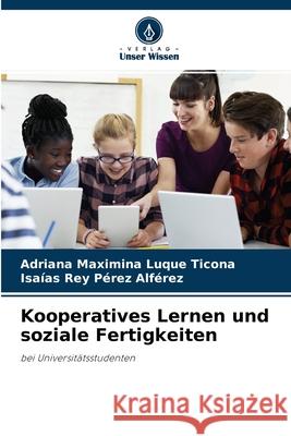 Kooperatives Lernen und soziale Fertigkeiten Adriana Maximina Luque Ticona, Isaías Rey Pérez Alférez 9786204161204 Verlag Unser Wissen