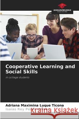 Cooperative Learning and Social Skills Adriana Maximina Luque Ticona, Isaías Rey Pérez Alférez 9786204161211 Our Knowledge Publishing