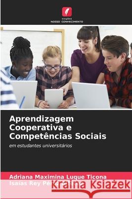 Aprendizagem Cooperativa e Competências Sociais Adriana Maximina Luque Ticona, Isaías Rey Pérez Alférez 9786204161259