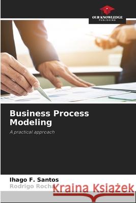 Business Process Modeling Ihago F Santos, Rodrigo Rocha 9786204161396