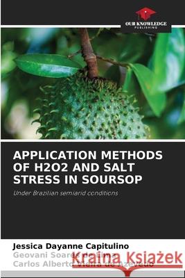 Application Methods of H2o2 and Salt Stress in Soursop Jessica Dayanne Capitulino, Geovani Soares de Lima, Carlos Alberto Vieira de Azevedo 9786204161457