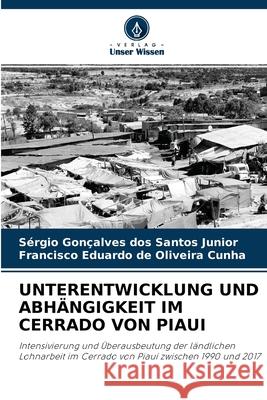 Unterentwicklung Und Abhängigkeit Im Cerrado Von Piaui Sérgio Gonçalves Dos Santos Junior, Francisco Eduardo de Oliveira Cunha 9786204161501