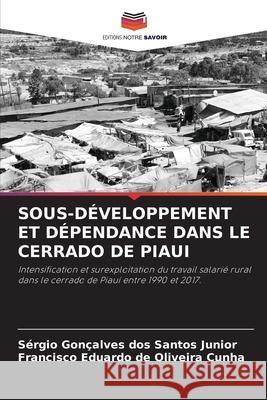 Sous-Développement Et Dépendance Dans Le Cerrado de Piaui Sérgio Gonçalves Dos Santos Junior, Francisco Eduardo de Oliveira Cunha 9786204161532