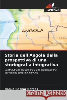 Storia dell'Angola dalla prospettiva di una storiografia integrativa Roque Gaspar Borges 9786204162027