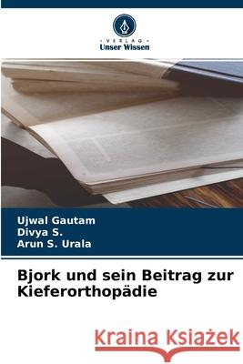 Bjork und sein Beitrag zur Kieferorthopädie Ujwal Gautam, Divya S, Arun S Urala 9786204162102 Verlag Unser Wissen