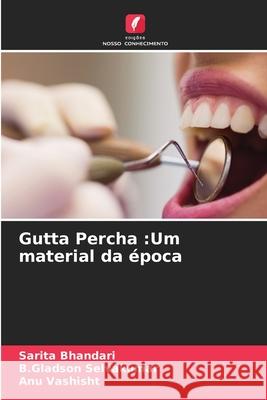 Gutta Percha: Um material da época Sarita Bhandari, B Gladson Selvakumar, Anu Vashisht 9786204162386 Edicoes Nosso Conhecimento