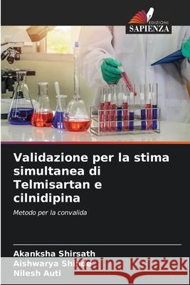 Validazione per la stima simultanea di Telmisartan e cilnidipina Akanksha Shirsath, Aishwarya Shinde, Nilesh Auti 9786204162430 Edizioni Sapienza