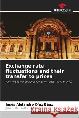 Exchange rate fluctuations and their transfer to prices Jesús Alejandro Díaz Báez, Juan Ruíz-Ramírez 9786204163383