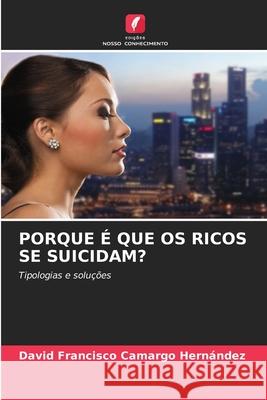 Porque É Que OS Ricos Se Suicidam? David Francisco Camargo Hernández 9786204163536 Edicoes Nosso Conhecimento