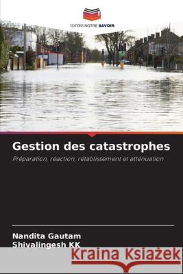 Gestion des catastrophes Nandita Gautam, Shivalingesh Kk 9786204164069 Editions Notre Savoir