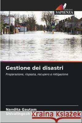 Gestione dei disastri Nandita Gautam, Shivalingesh Kk 9786204164076 Edizioni Sapienza