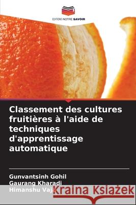 Classement des cultures fruitières à l'aide de techniques d'apprentissage automatique Gunvantsinh Gohil, Gaurang Kharadi, Himanshu Vaja 9786204164182 Editions Notre Savoir