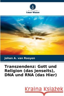 Transzendenz: Gott und Religion (das Jenseits), DNA und RNA (das Hier) Johan A Van Rooyen 9786204164212