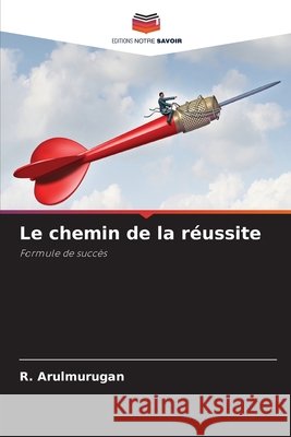 Le chemin de la réussite R Arulmurugan 9786204164649 Editions Notre Savoir
