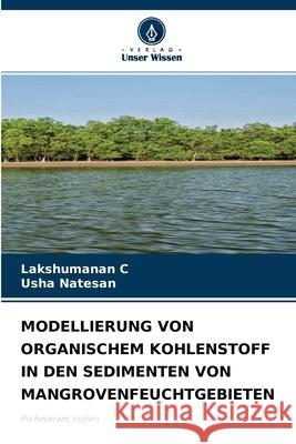 Modellierung Von Organischem Kohlenstoff in Den Sedimenten Von Mangrovenfeuchtgebieten Lakshumanan C, Usha Natesan 9786204165264