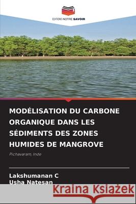 Modélisation Du Carbone Organique Dans Les Sédiments Des Zones Humides de Mangrove C, Lakshumanan 9786204165349 Editions Notre Savoir