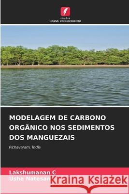 Modelagem de Carbono Orgânico Nos Sedimentos DOS Manguezais Lakshumanan C, Usha Natesan 9786204165363