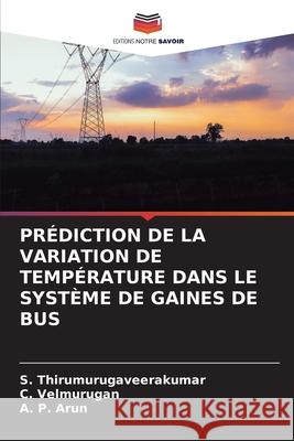 Prédiction de la Variation de Température Dans Le Système de Gaines de Bus Thirumurugaveerakumar, S. 9786204165462 Editions Notre Savoir