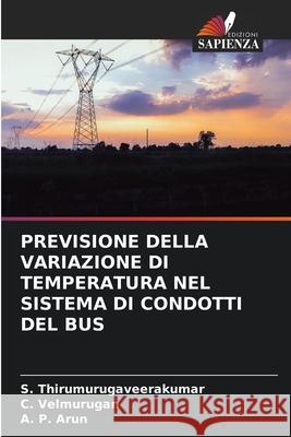 Previsione Della Variazione Di Temperatura Nel Sistema Di Condotti del Bus S. Thirumurugaveerakumar C. Velmurugan A. P. Arun 9786204165479