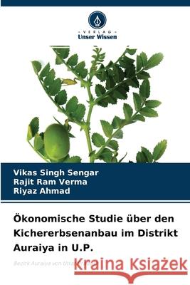 Ökonomische Studie über den Kichererbsenanbau im Distrikt Auraiya in U.P. Vikas Singh Sengar, Rajit Ram Verma, Riyaz Ahmad 9786204165684